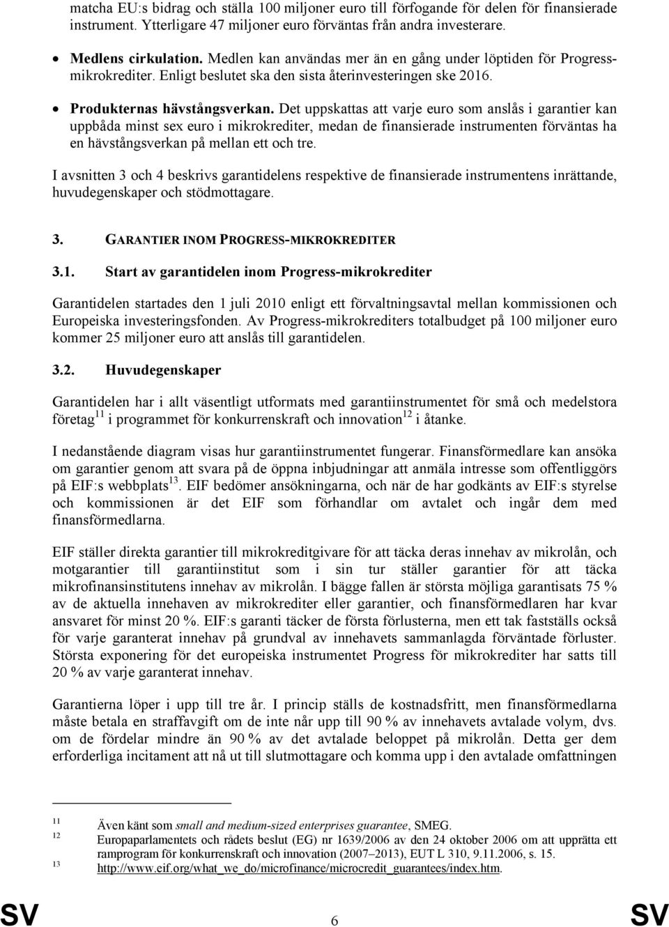 Det uppskattas att varje euro som anslås i garantier kan uppbåda minst sex euro i mikrokrediter, medan de finansierade instrumenten förväntas ha en hävstångsverkan på mellan ett och tre.