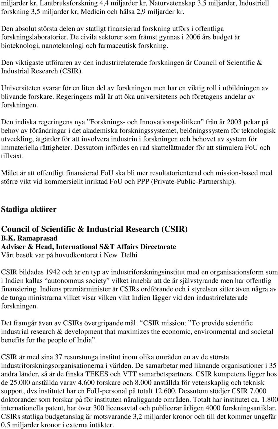 De civila sektorer som främst gynnas i 2006 års budget är bioteknologi, nanoteknologi och farmaceutisk forskning.