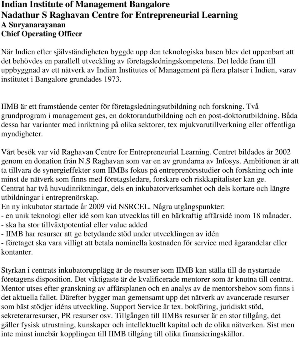 Det ledde fram till uppbyggnad av ett nätverk av Indian Institutes of Management på flera platser i Indien, varav institutet i Bangalore grundades 1973.