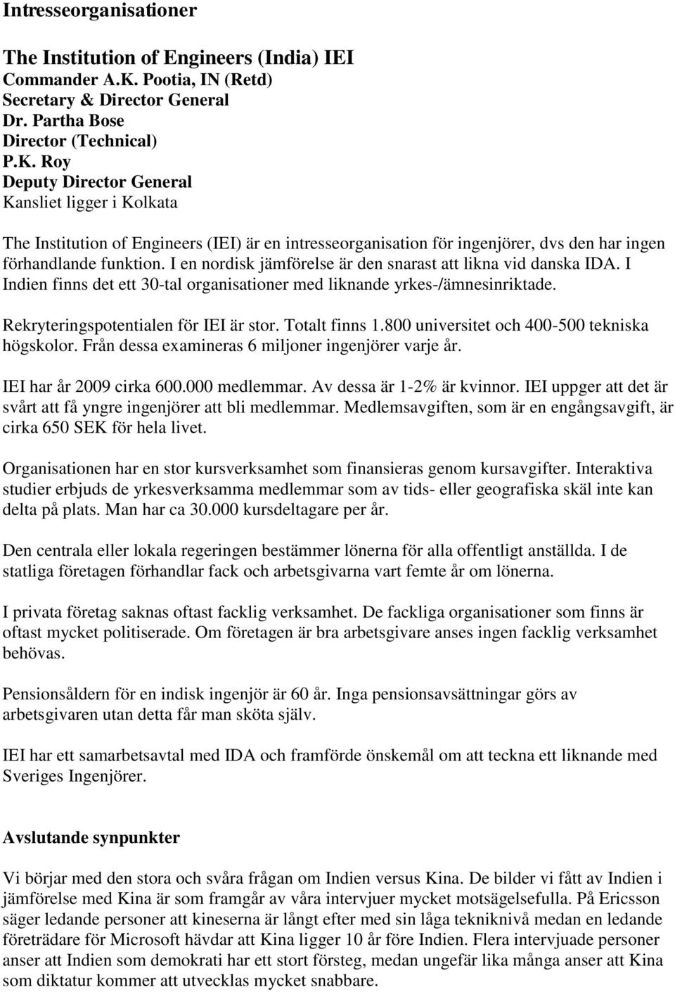 Roy Deputy Director General Kansliet ligger i Kolkata The Institution of Engineers (IEI) är en intresseorganisation för ingenjörer, dvs den har ingen förhandlande funktion.