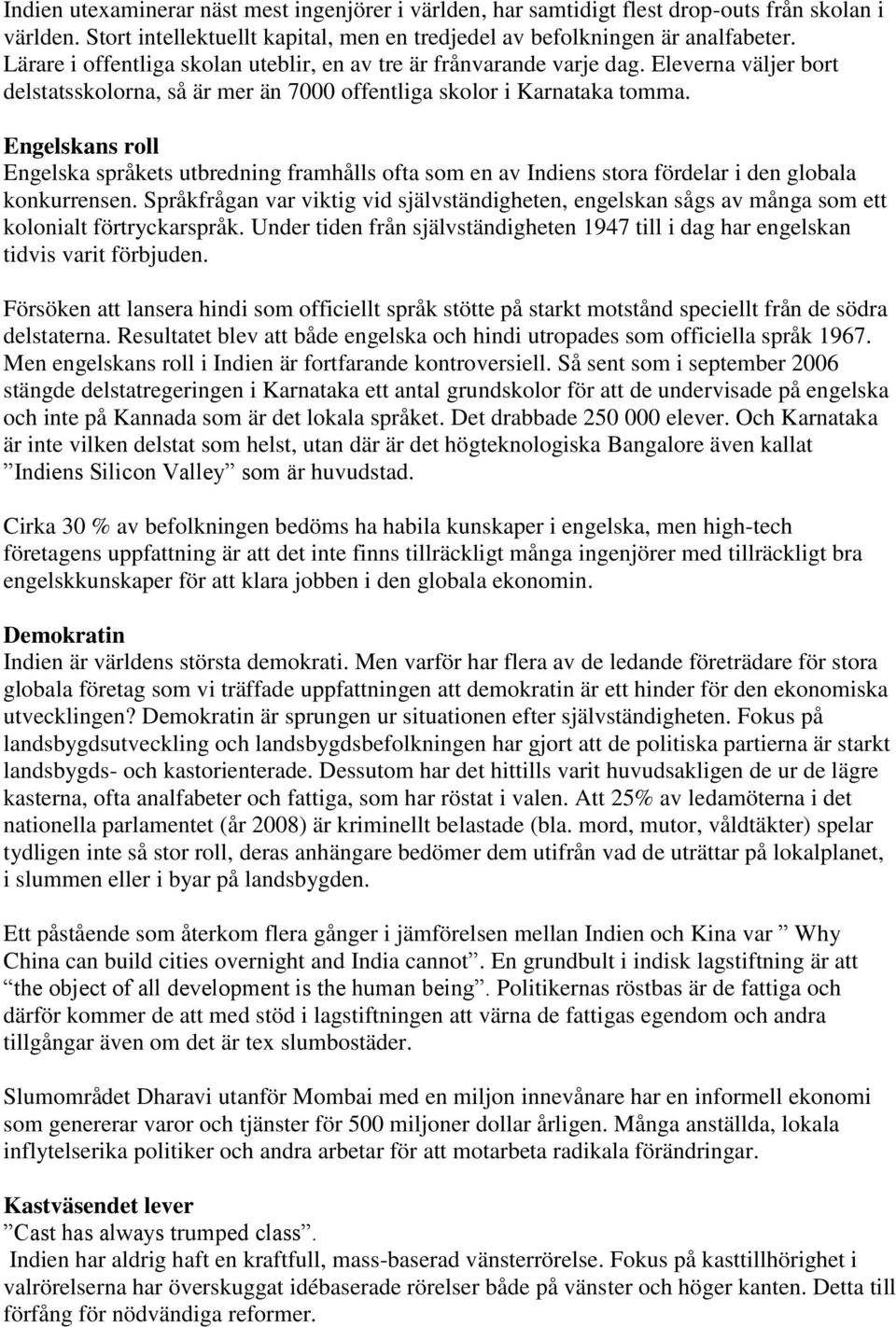 Engelskans roll Engelska språkets utbredning framhålls ofta som en av Indiens stora fördelar i den globala konkurrensen.