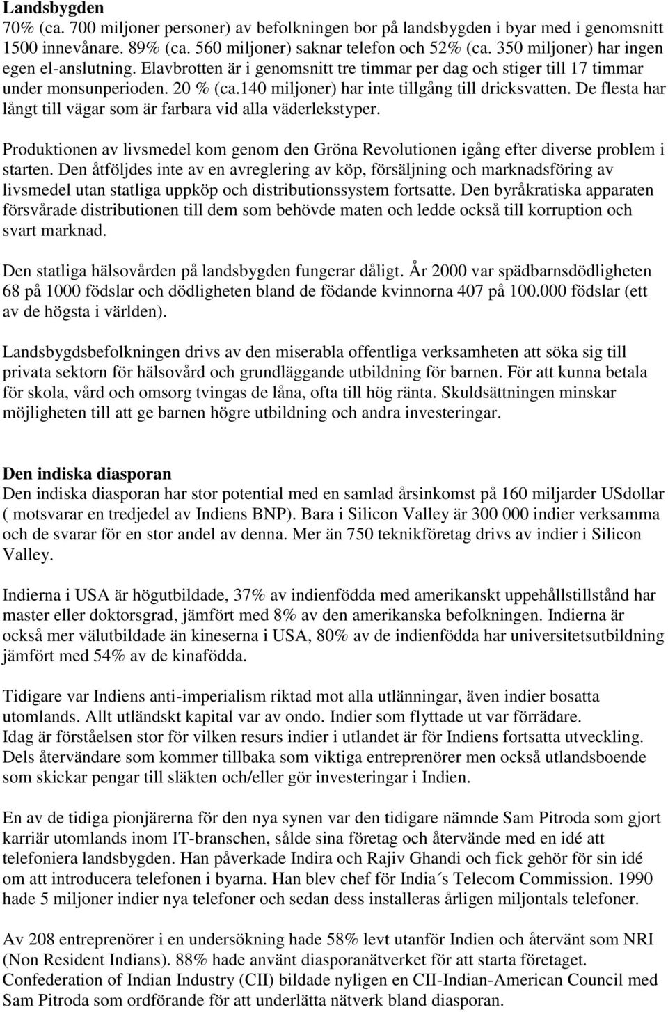 De flesta har långt till vägar som är farbara vid alla väderlekstyper. Produktionen av livsmedel kom genom den Gröna Revolutionen igång efter diverse problem i starten.