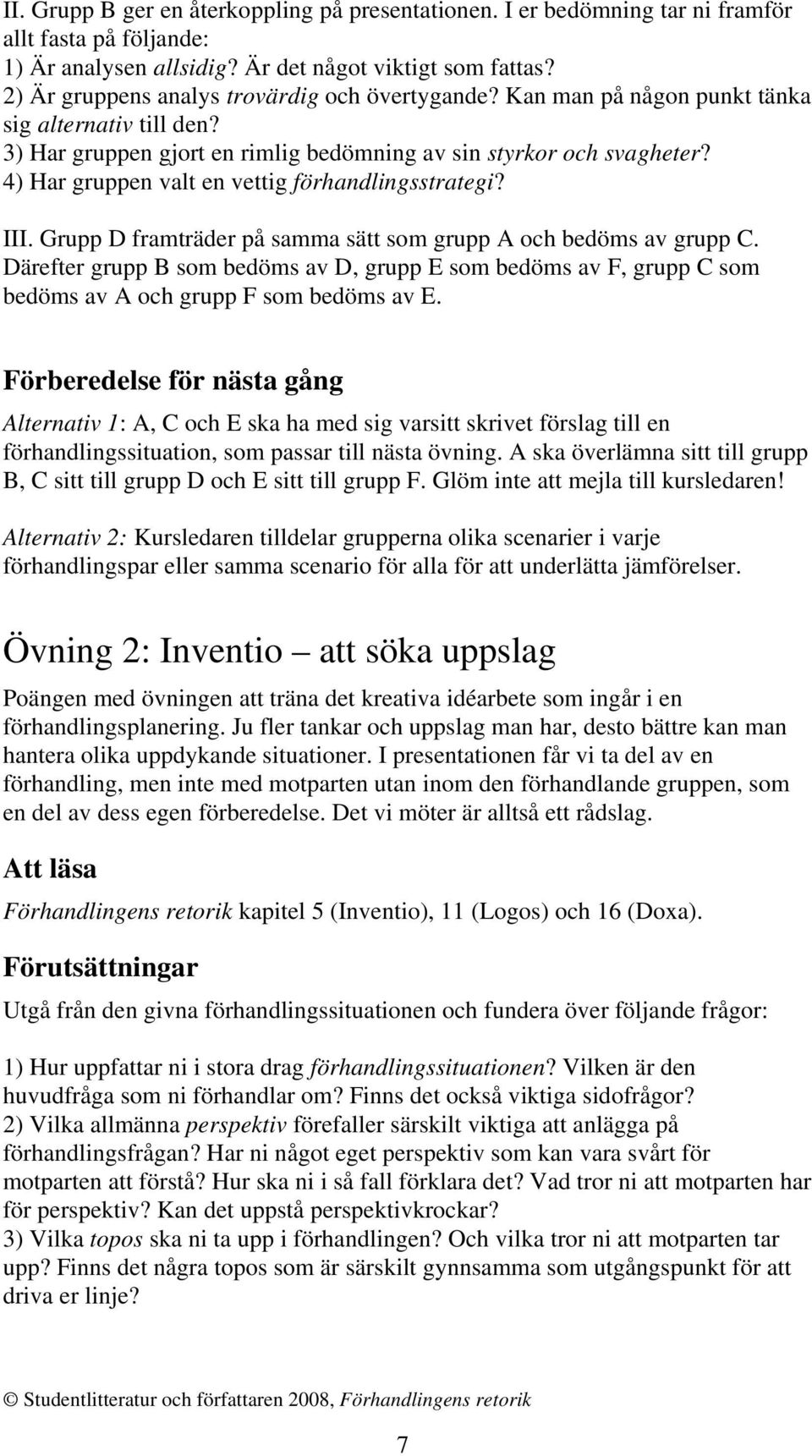 4) Har gruppen valt en vettig förhandlingsstrategi? III. Grupp D framträder på samma sätt som grupp A och bedöms av grupp C.