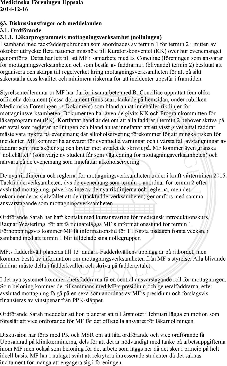 1. Läkarprogrammets mottagningsverksamhet (nollningen) I samband med tackfadderpubrundan som anordnades av termin 1 för termin 2 i mitten av oktober uttryckte flera nationer missnöje till