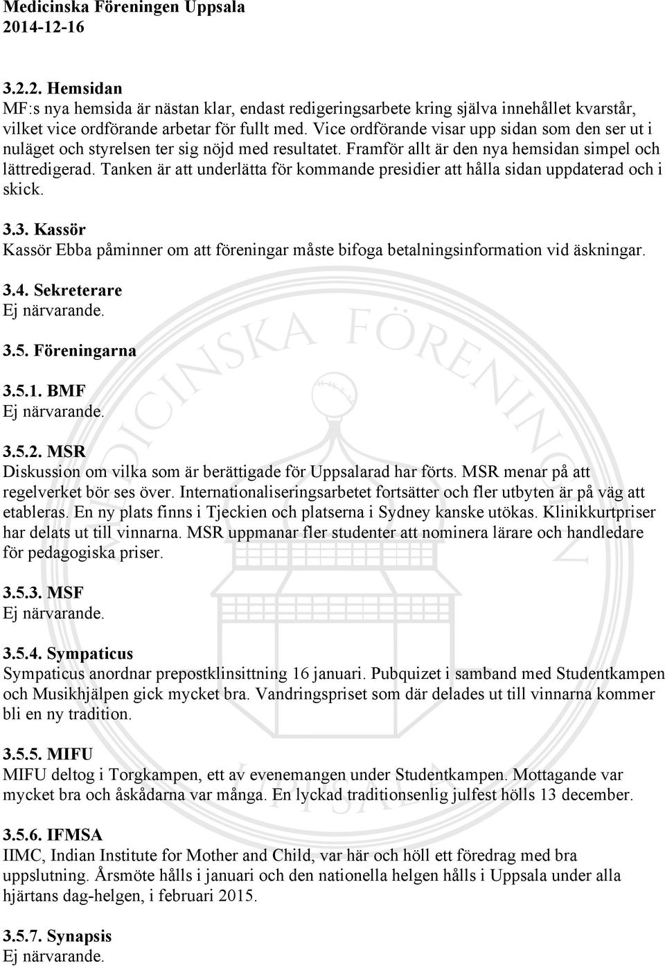 Tanken är att underlätta för kommande presidier att hålla sidan uppdaterad och i skick. 3.3. Kassör Kassör Ebba påminner om att föreningar måste bifoga betalningsinformation vid äskningar. 3.4.