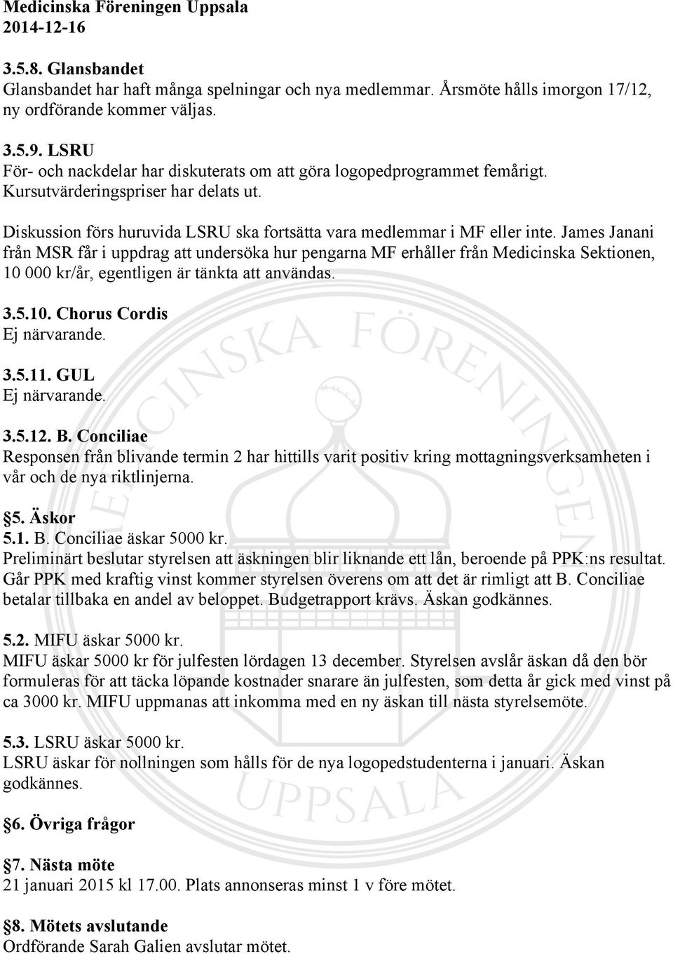 James Janani från MSR får i uppdrag att undersöka hur pengarna MF erhåller från Medicinska Sektionen, 10 000 kr/år, egentligen är tänkta att användas. 3.5.10. Chorus Cordis 3.5.11. GUL 3.5.12. B.