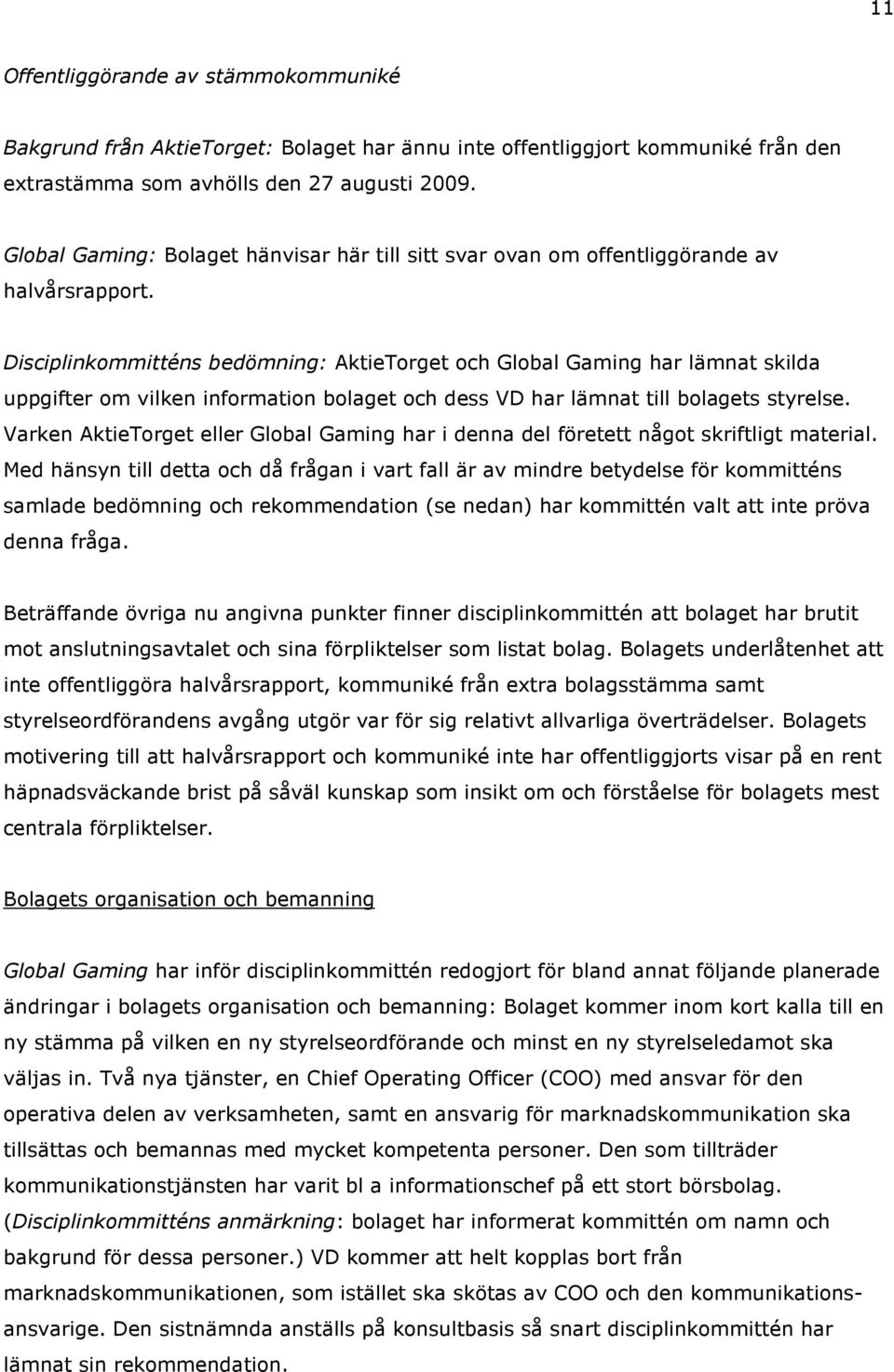 Disciplinkommitténs bedömning: AktieTorget och Global Gaming har lämnat skilda uppgifter om vilken information bolaget och dess VD har lämnat till bolagets styrelse.