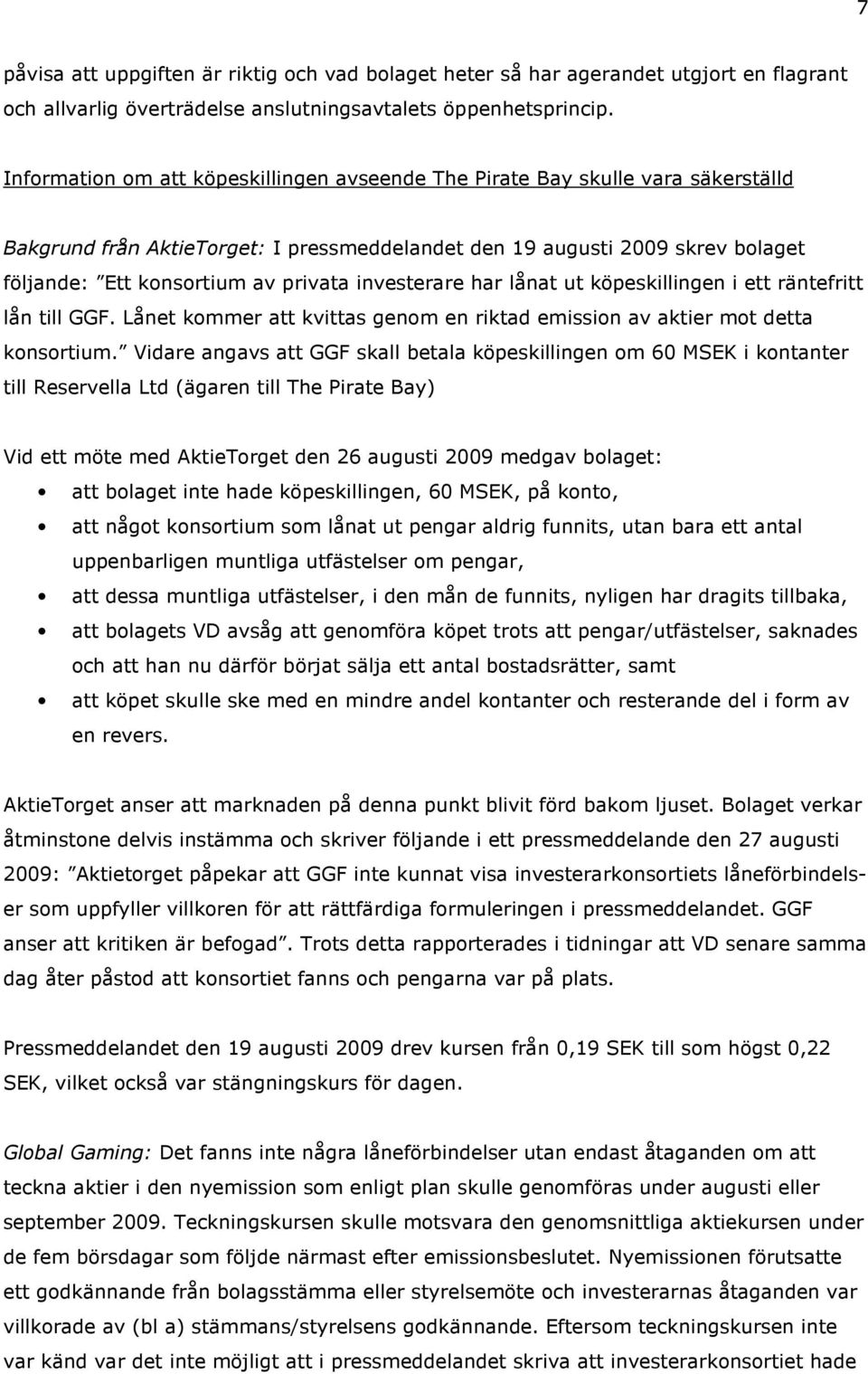 investerare har lånat ut köpeskillingen i ett räntefritt lån till GGF. Lånet kommer att kvittas genom en riktad emission av aktier mot detta konsortium.