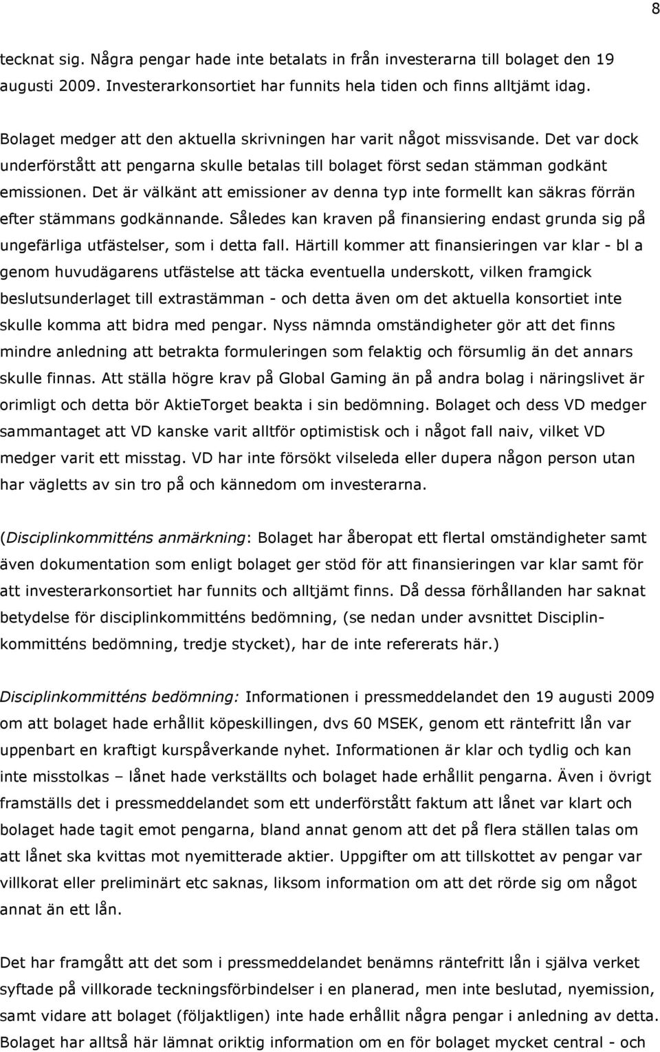 Det är välkänt att emissioner av denna typ inte formellt kan säkras förrän efter stämmans godkännande.