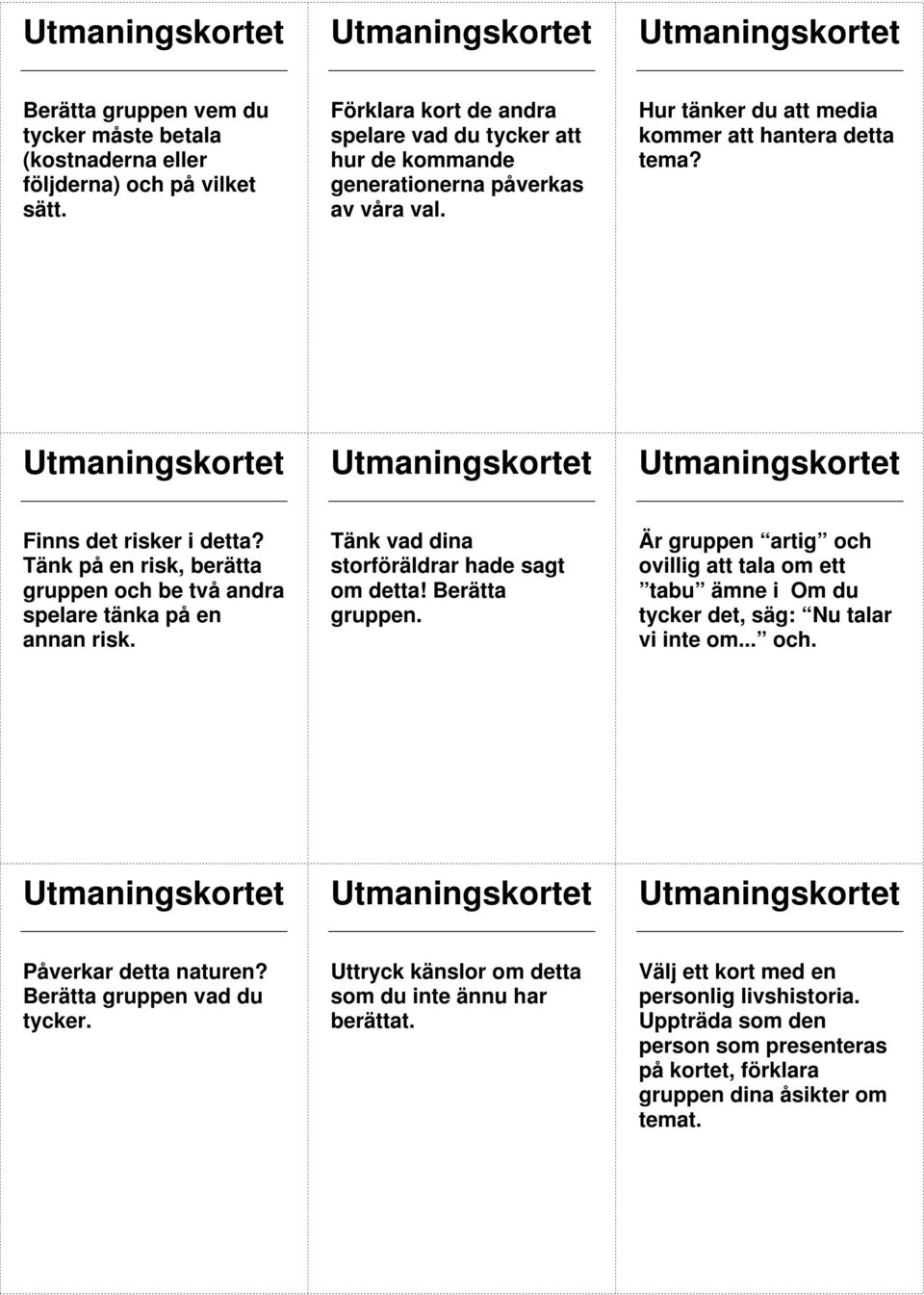 Tänk vad dina storföräldrar hade sagt om detta! Berätta gruppen. Är gruppen artig och ovillig att tala om ett tabu ämne i Om du tycker det, säg: Nu talar vi inte om... och. Påverkar detta naturen?