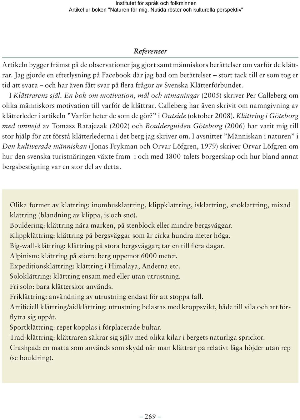 En bok om motivation, mål och utmaningar (2005) skriver Per Calleberg om olika människors motivation till varför de klättrar.