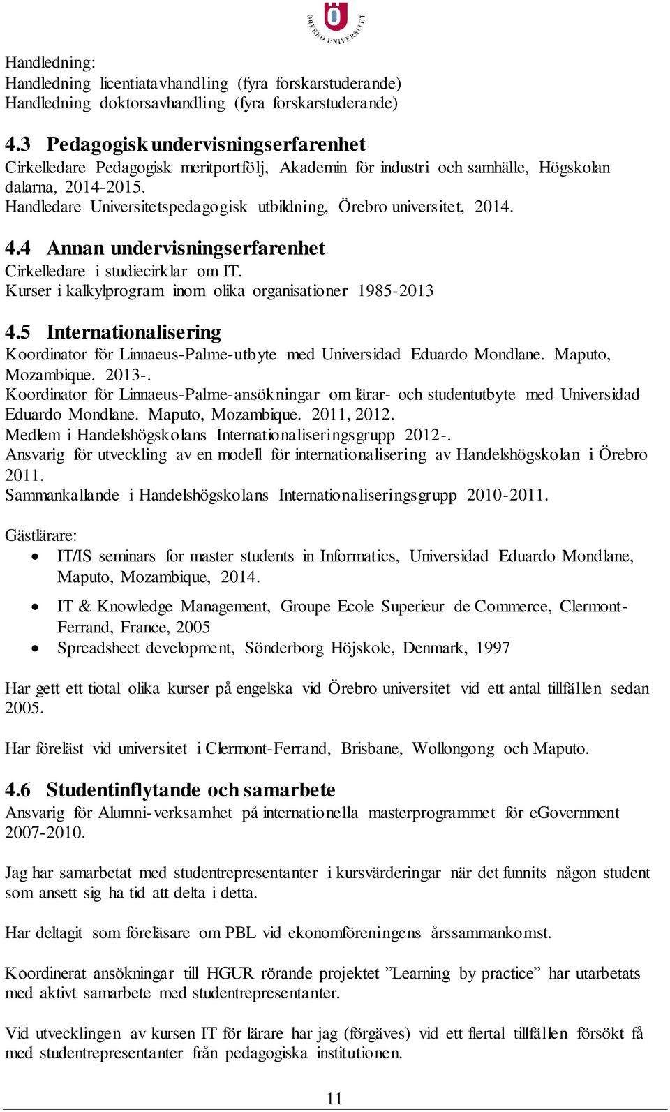 Handledare Universitetspedagogisk utbildning, Örebro universitet, 2014. 4.4 Annan undervisningserfarenhet Cirkelledare i studiecirklar om IT.