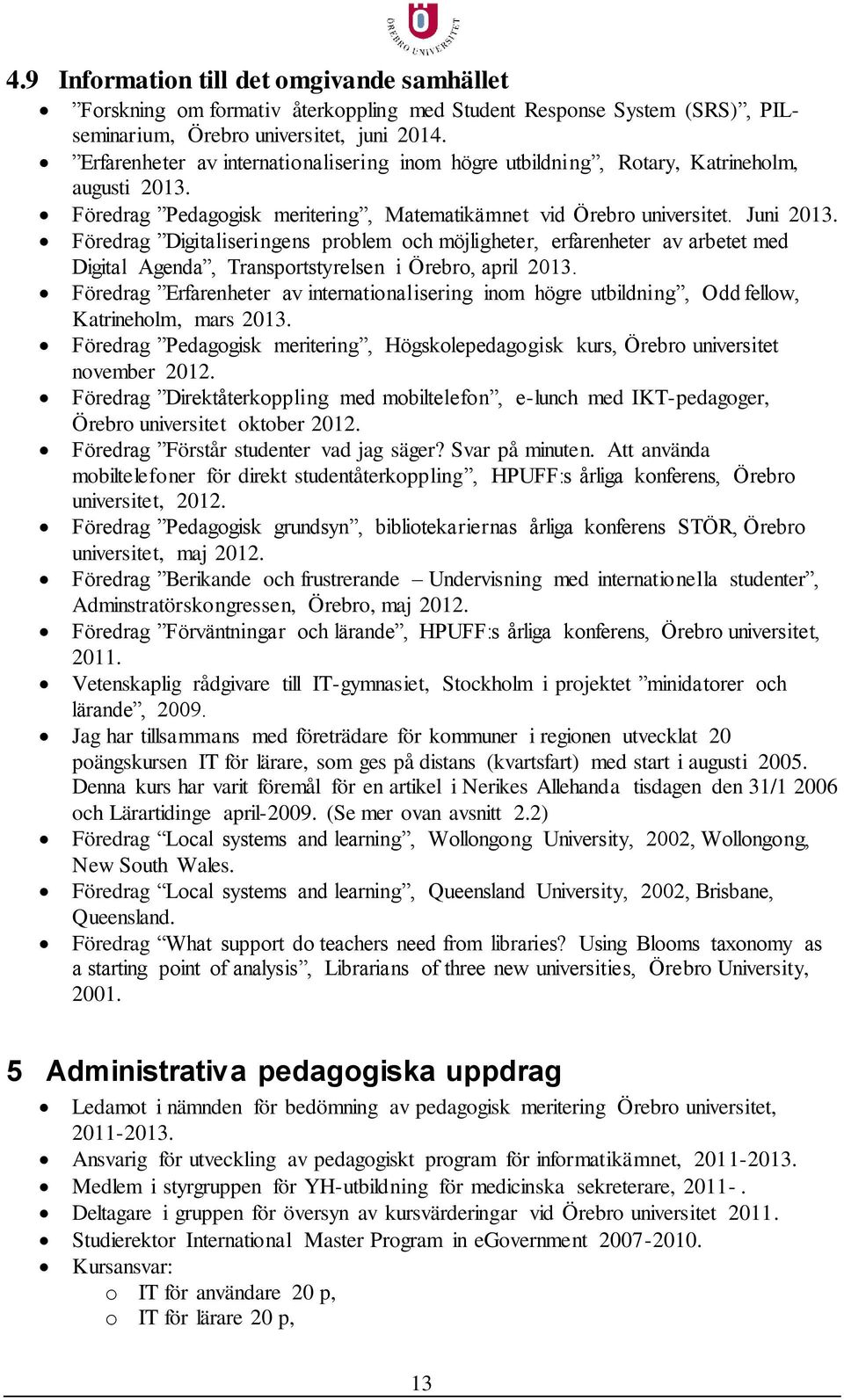 Föredrag Digitaliseringens problem och möjligheter, erfarenheter av arbetet med Digital Agenda, Transportstyrelsen i Örebro, april 2013.