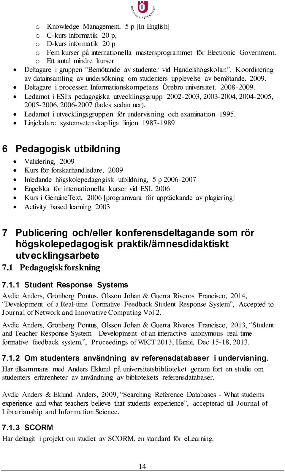 Deltagare i processen Informationskompetens Örebro universitet. 2008-2009. Ledamot i ESI:s pedagogiska utvecklingsgrupp 2002-2003, 2003-2004, 2004-2005, 2005-2006, 2006-2007 (lades sedan ner).