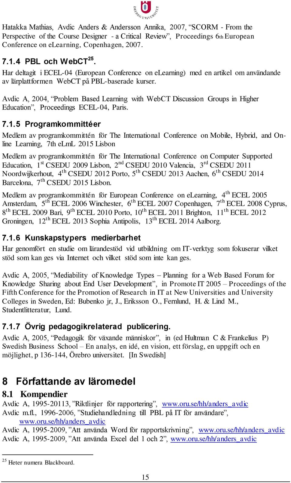 Avdic A, 2004, Problem Based Learning with WebCT Discussion Groups in Higher Education, Proceedings ECEL-04, Paris. 7.1.