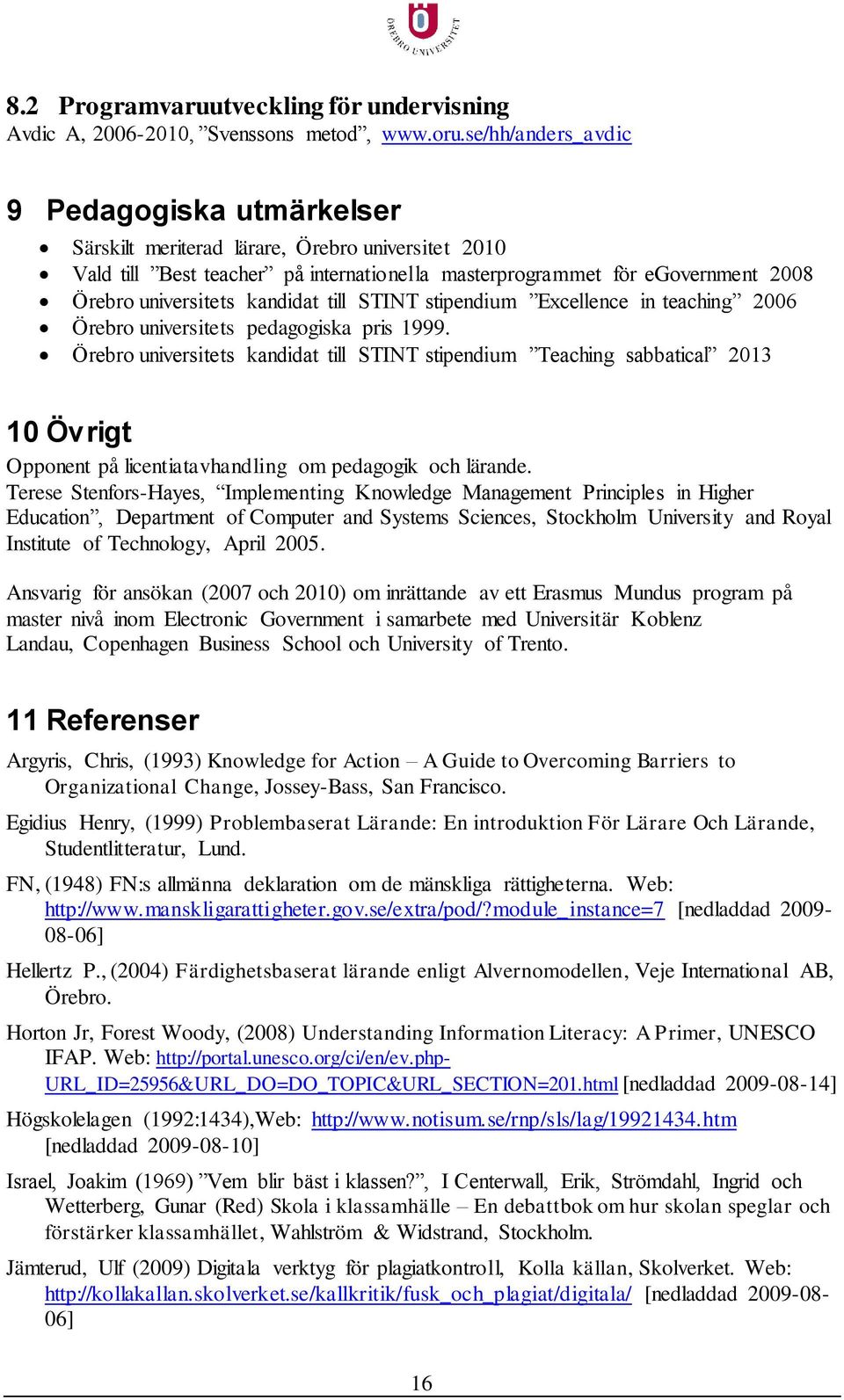 kandidat till STINT stipendium Excellence in teaching 2006 Örebro universitets pedagogiska pris 1999.