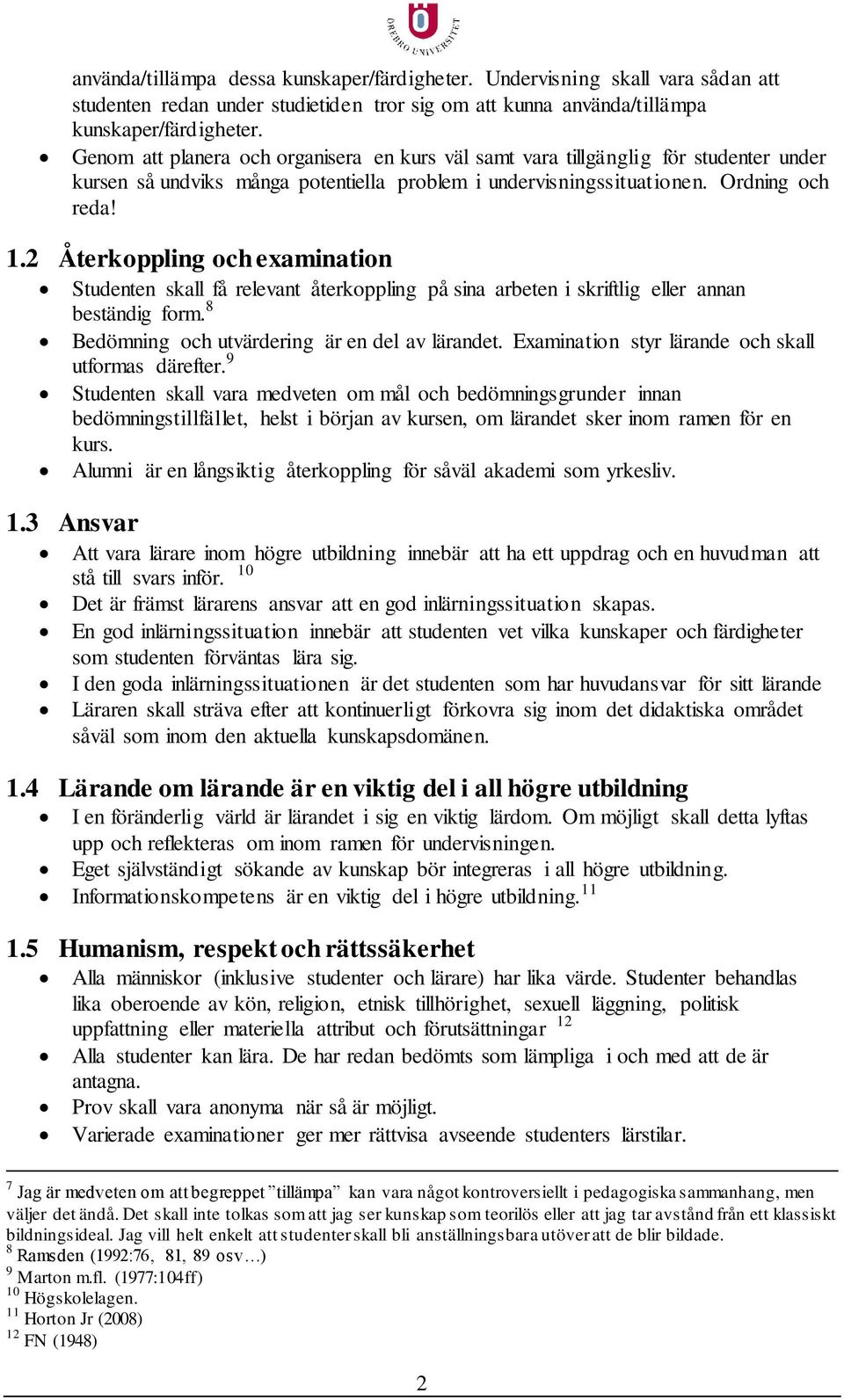 2 Återkoppling och examination Studenten skall få relevant återkoppling på sina arbeten i skriftlig eller annan beständig form. 8 Bedömning och utvärdering är en del av lärandet.