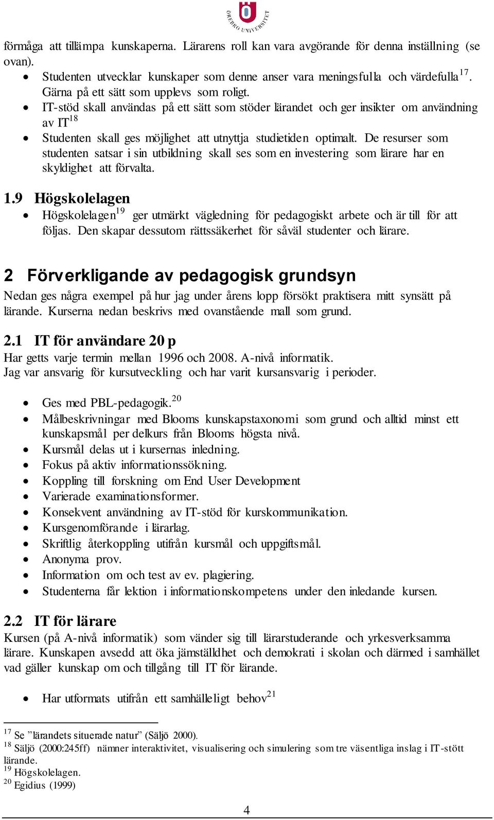 IT-stöd skall användas på ett sätt som stöder lärandet och ger insikter om användning av IT 18 Studenten skall ges möjlighet att utnyttja studietiden optimalt.