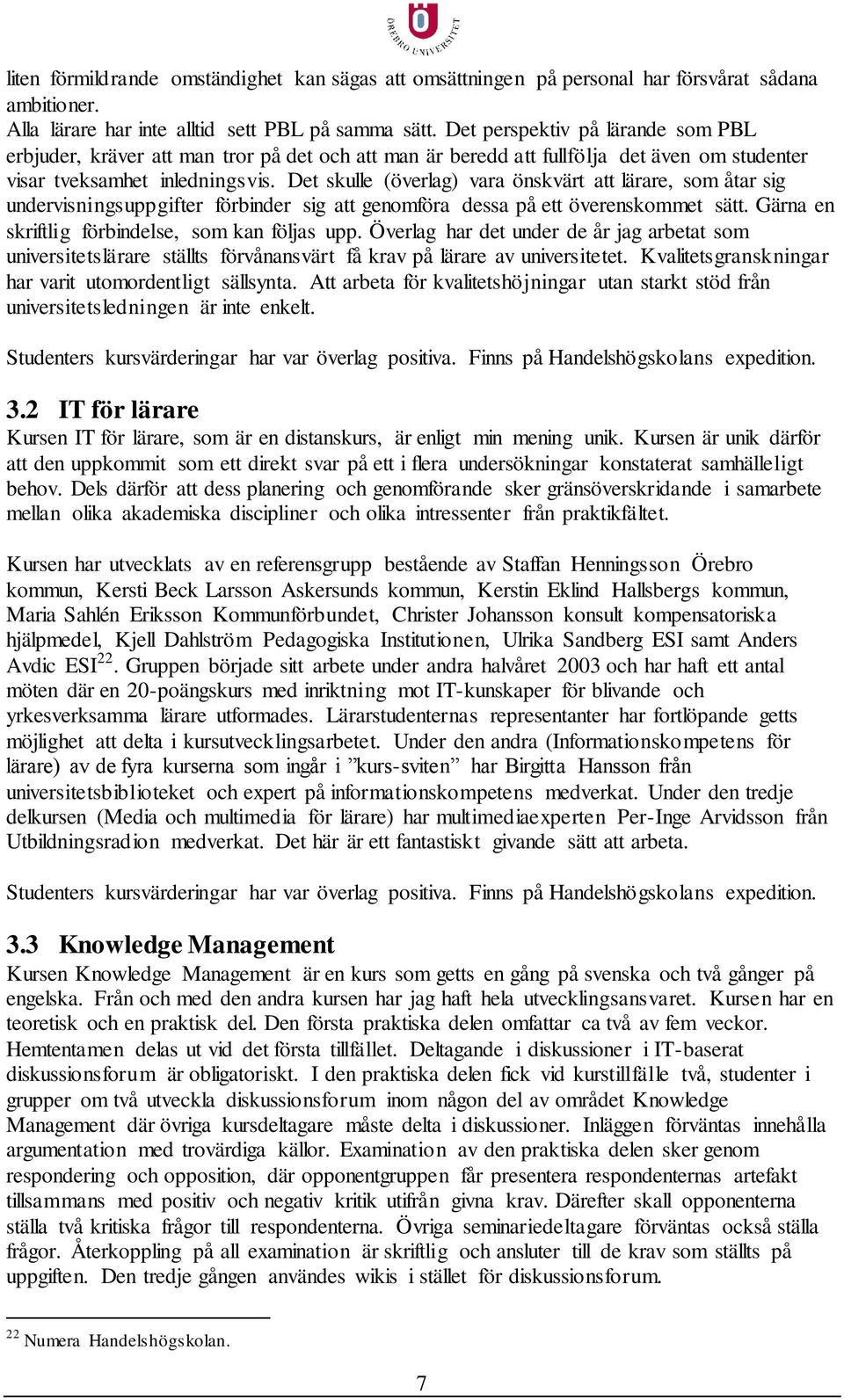 Det skulle (överlag) vara önskvärt att lärare, som åtar sig undervisningsuppgifter förbinder sig att genomföra dessa på ett överenskommet sätt. Gärna en skriftlig förbindelse, som kan följas upp.