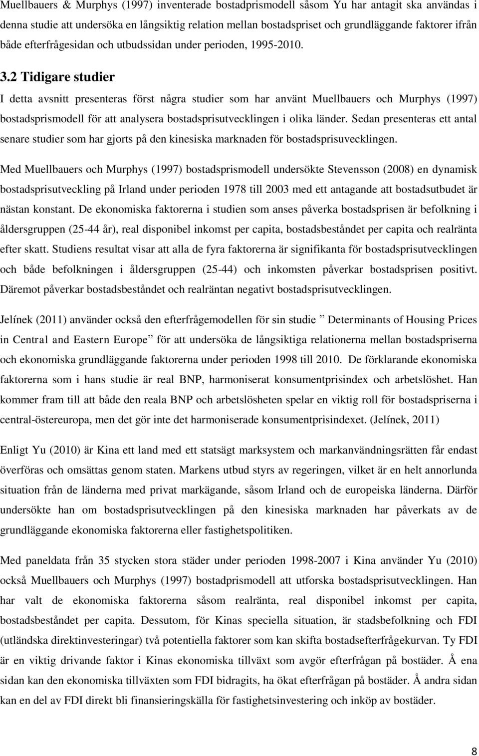 2 Tidigare studier I detta avsnitt presenteras först några studier som har använt Muellbauers och Murphys (1997) bostadsprismodell för att analysera bostadsprisutvecklingen i olika länder.