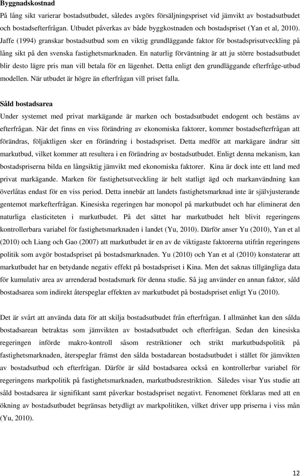 Jaffe (1994) granskar bostadsutbud som en viktig grundläggande faktor för bostadsprisutveckling på lång sikt på den svenska fastighetsmarknaden.