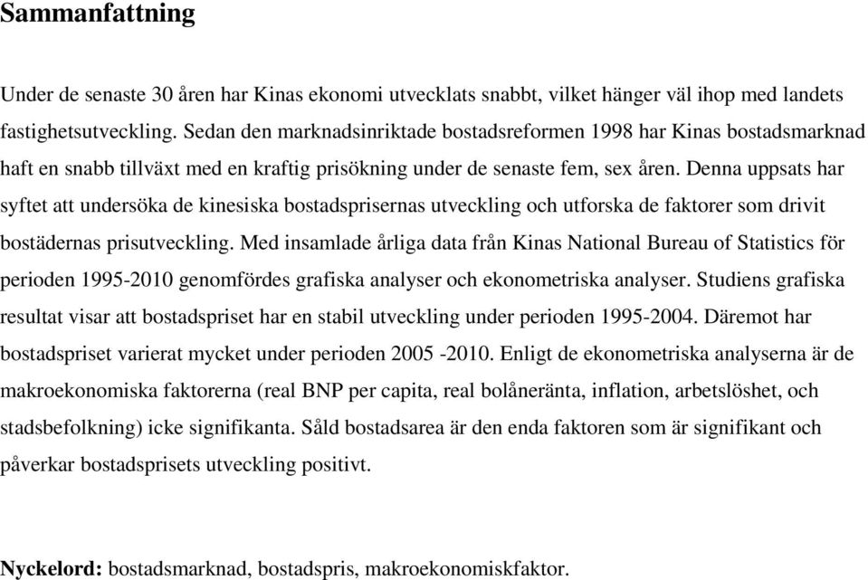 Denna uppsats har syftet att undersöka de kinesiska bostadsprisernas utveckling och utforska de faktorer som drivit bostädernas prisutveckling.