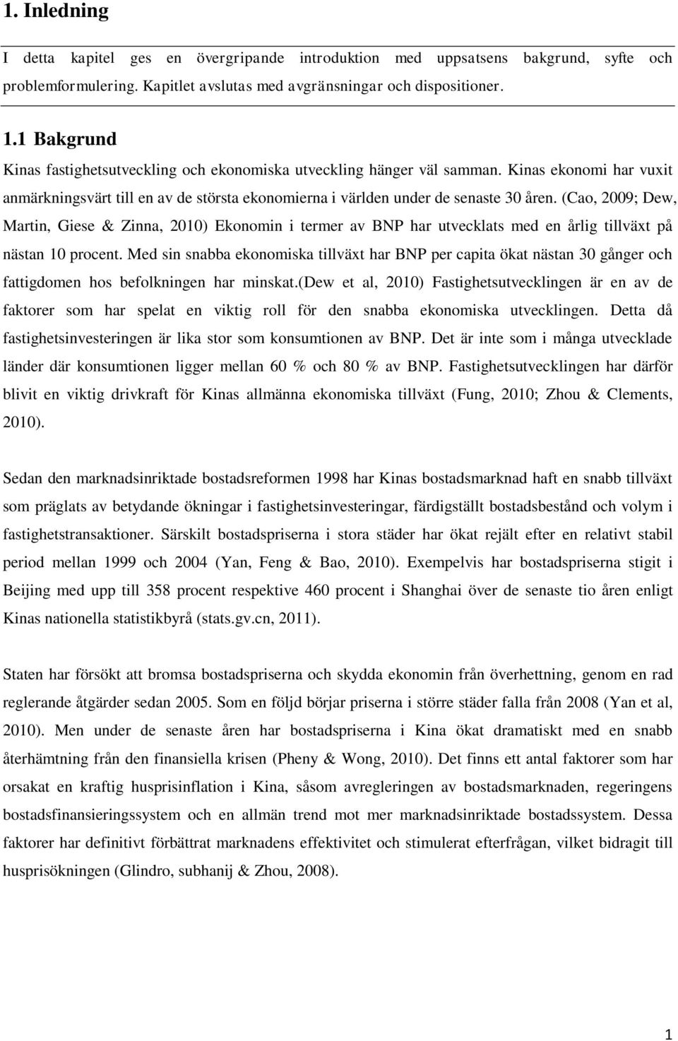 (Cao, 2009; Dew, Martin, Giese & Zinna, 2010) Ekonomin i termer av BNP har utvecklats med en årlig tillväxt på nästan 10 procent.