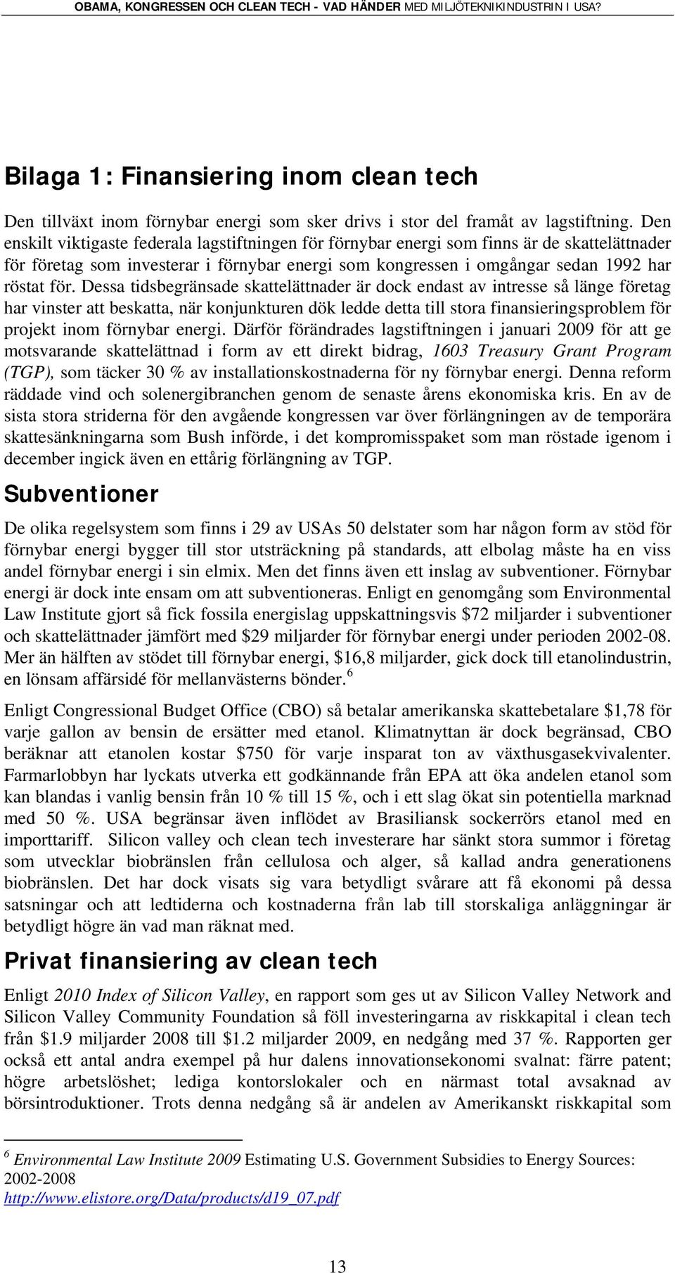 Dessa tidsbegränsade skattelättnader är dock endast av intresse så länge företag har vinster att beskatta, när konjunkturen dök ledde detta till stora finansieringsproblem för projekt inom förnybar