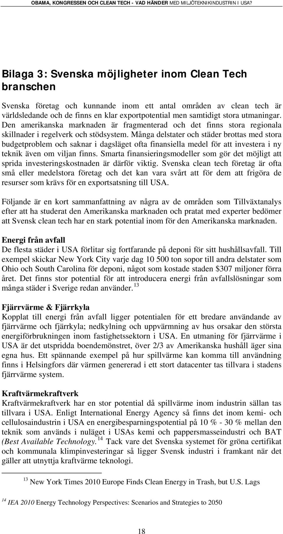 Många delstater och städer brottas med stora budgetproblem och saknar i dagsläget ofta finansiella medel för att investera i ny teknik även om viljan finns.