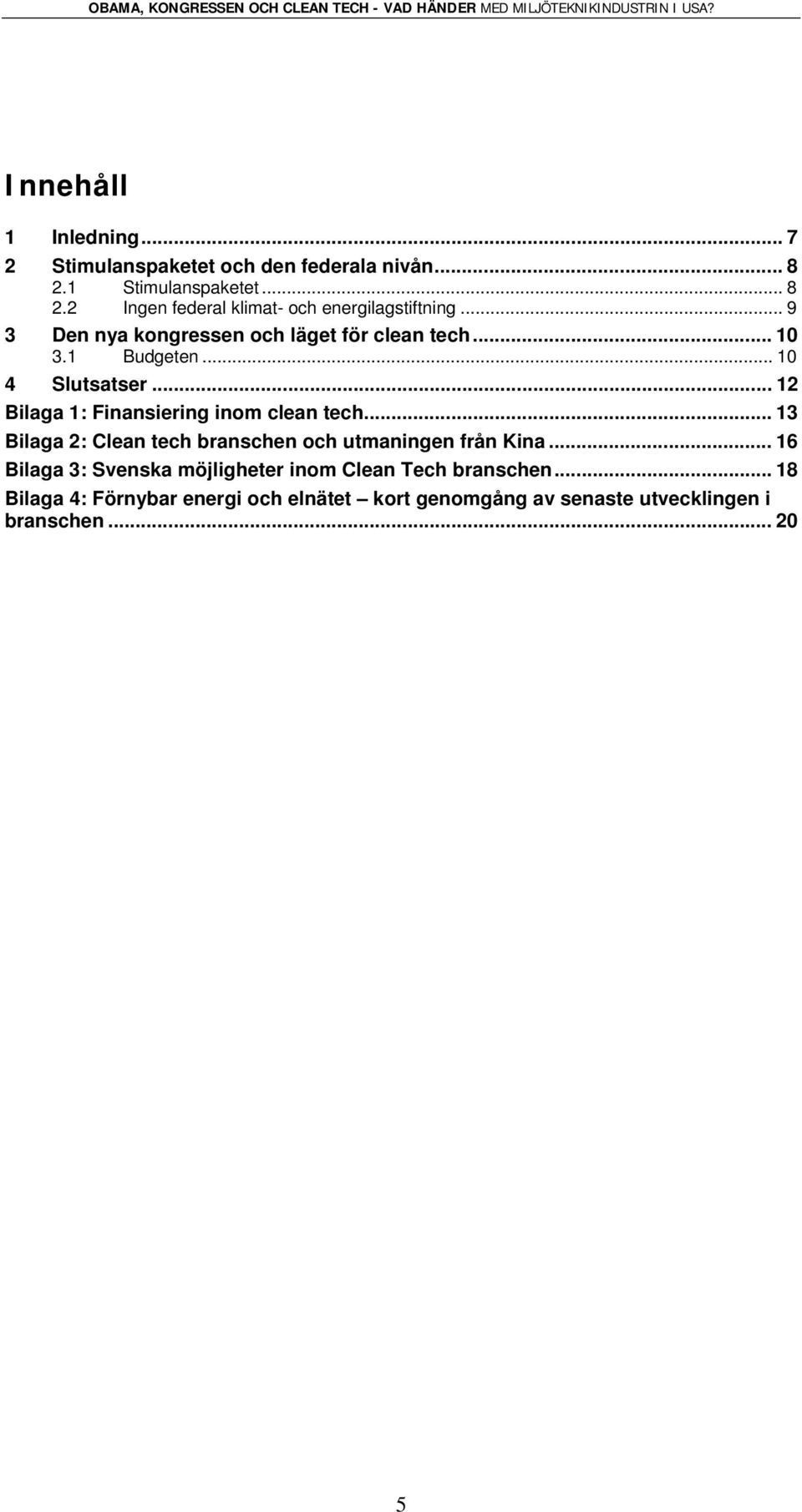 .. 12 Bilaga 1: Finansiering inom clean tech... 13 Bilaga 2: Clean tech branschen och utmaningen från Kina.