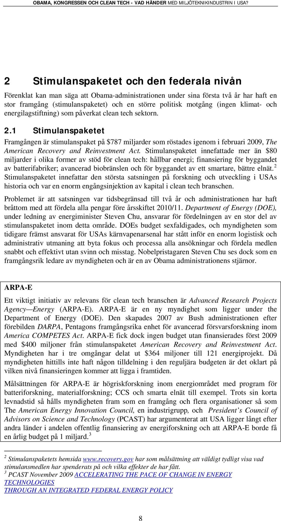 1 Stimulanspaketet Framgången är stimulanspaket på $787 miljarder som röstades igenom i februari 2009, The American Recovery and Reinvestment Act.