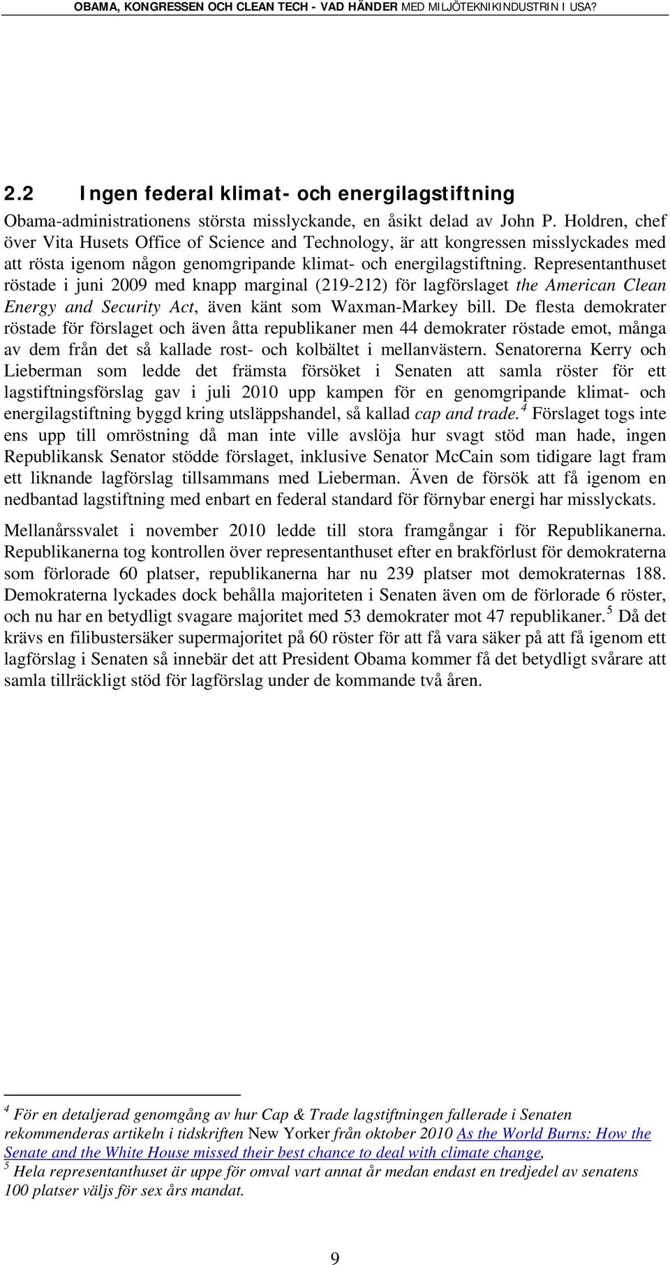 Representanthuset röstade i juni 2009 med knapp marginal (219-212) för lagförslaget the American Clean Energy and Security Act, även känt som Waxman-Markey bill.