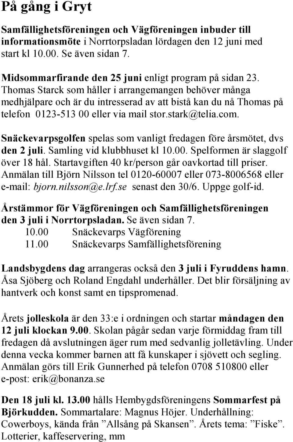 Thomas Starck som håller i arrangemangen behöver många medhjälpare och är du intresserad av att bistå kan du nå Thomas på telefon 0123-513 00 eller via mail stor.stark@telia.com.