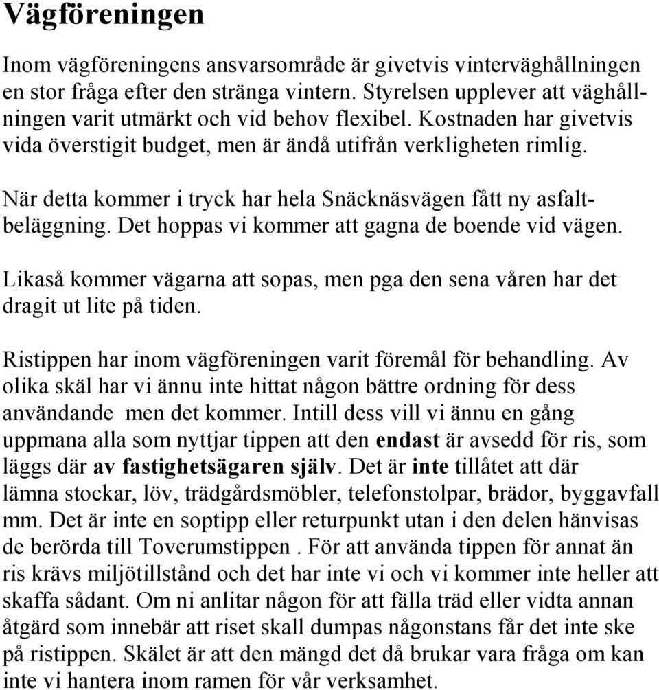 Det hoppas vi kommer att gagna de boende vid vägen. Likaså kommer vägarna att sopas, men pga den sena våren har det dragit ut lite på tiden.