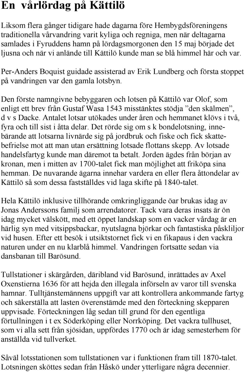 Per-Anders Boquist guidade assisterad av Erik Lundberg och första stoppet på vandringen var den gamla lotsbyn.