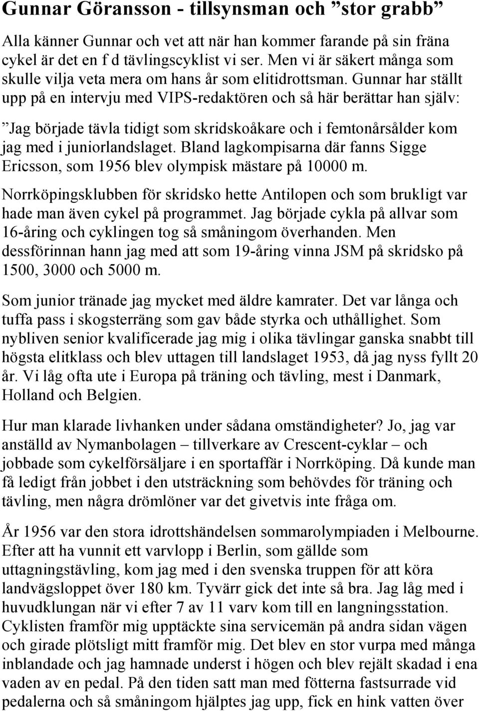 Gunnar har ställt upp på en intervju med VIPS-redaktören och så här berättar han själv: Jag började tävla tidigt som skridskoåkare och i femtonårsålder kom jag med i juniorlandslaget.