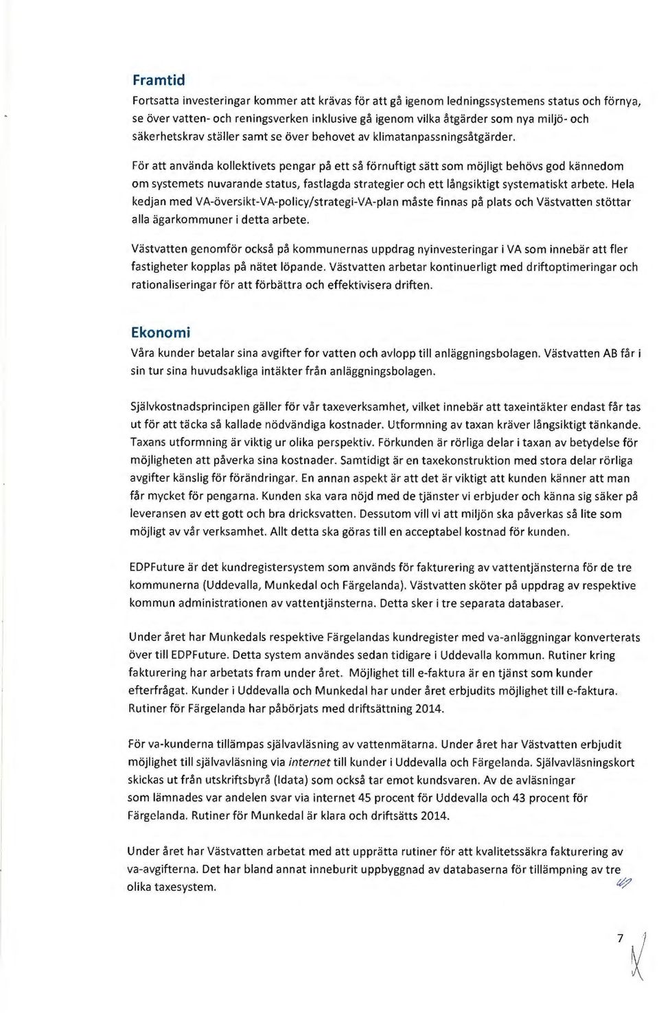 För att använda kektivets pengar på ett så förnuftigt sätt sm möjigt behövs gd kännedm m systemets nuvarande status, fastagda strategier ch ett ångsiktigt systematiskt arbete.