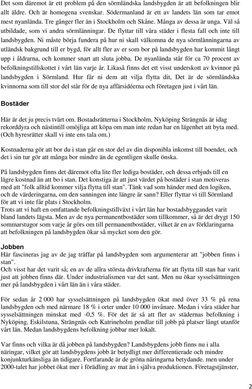 Ni måste börja fundera på hur ni skall välkomna de nya sörmlänningarna av utländsk bakgrund till er bygd, för allt fler av er som bor på landsbygden har kommit långt upp i åldrarna, och kommer snart