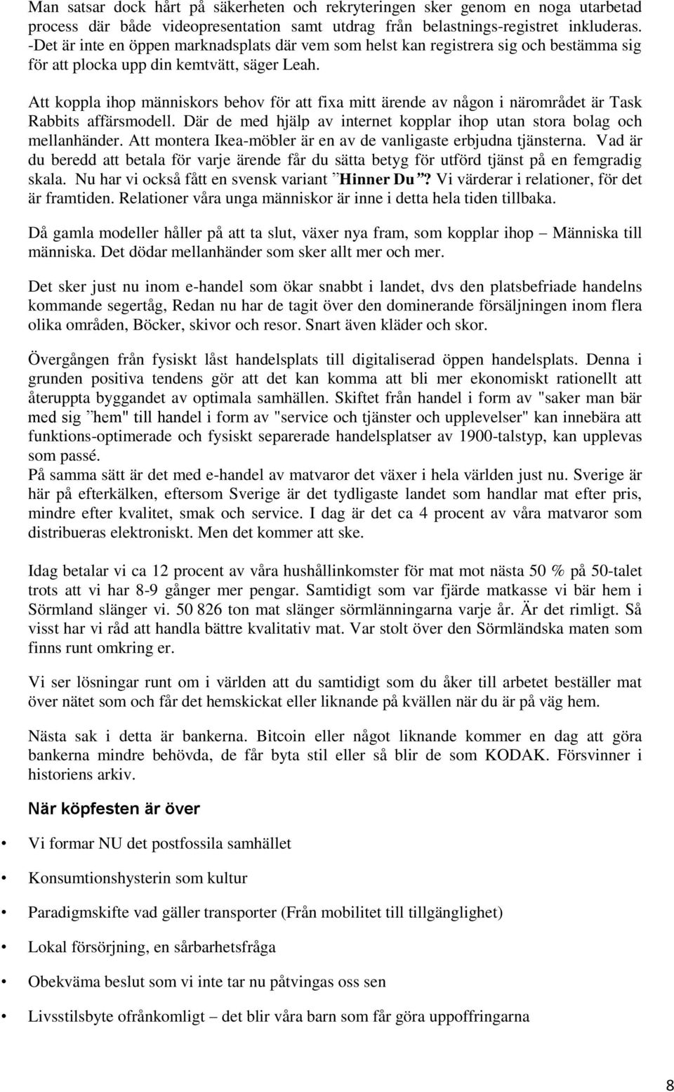 Att koppla ihop människors behov för att fixa mitt ärende av någon i närområdet är Task Rabbits affärsmodell. Där de med hjälp av internet kopplar ihop utan stora bolag och mellanhänder.