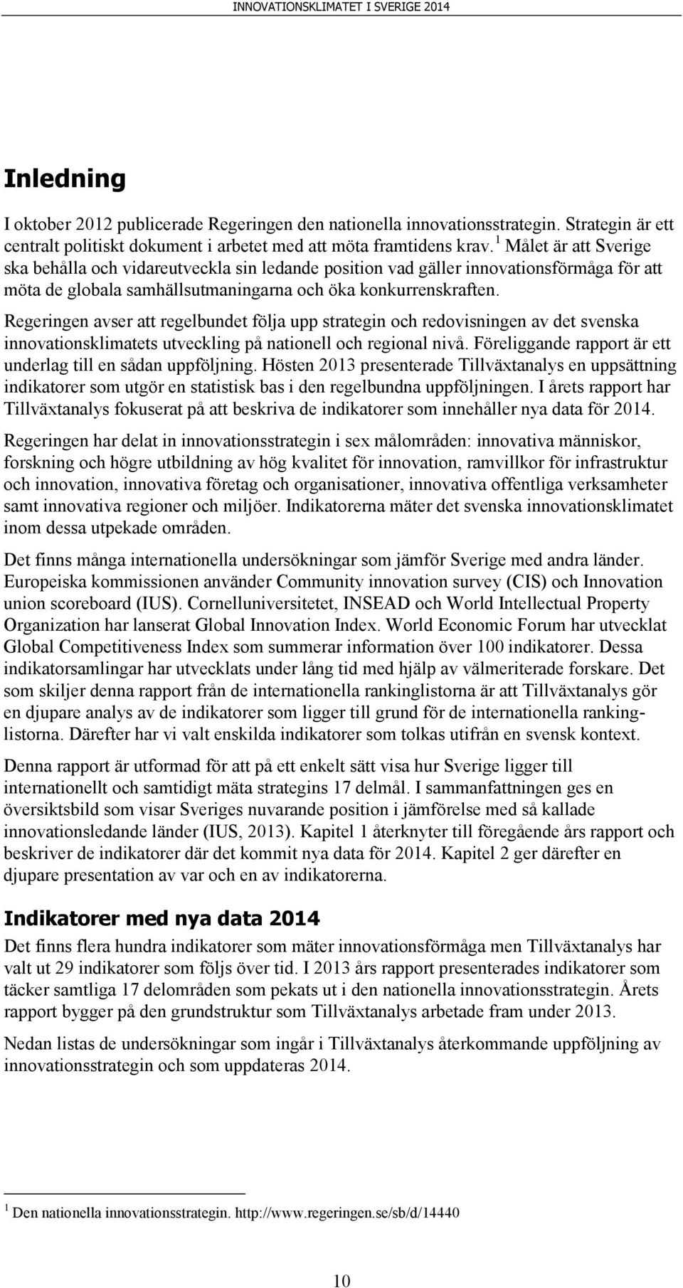 Regeringen avser att regelbundet följa upp strategin och redovisningen av det svenska innovationsklimatets utveckling på nationell och regional nivå.