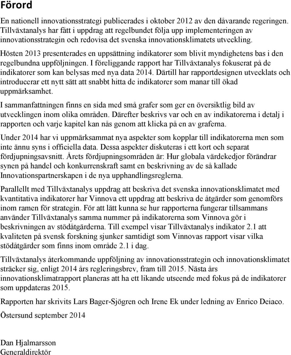 Hösten 2013 presenterades en uppsättning indikatorer som blivit myndighetens bas i den regelbundna uppföljningen.