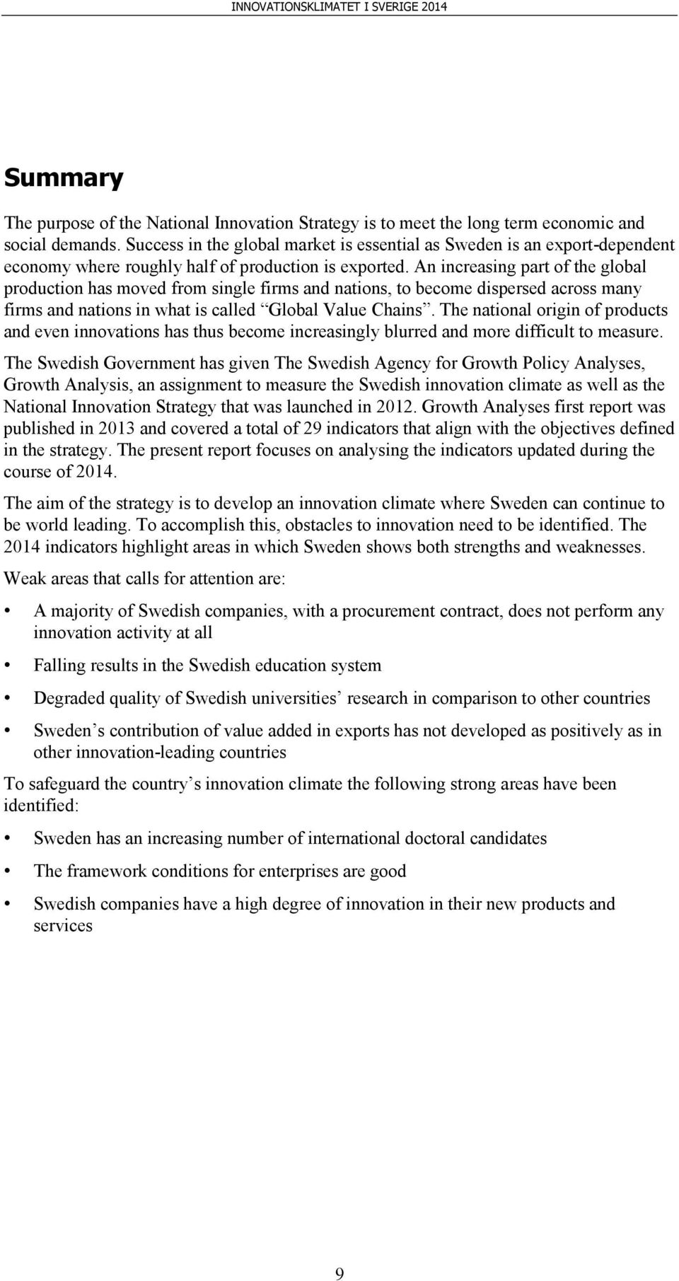 An increasing part of the global production has moved from single firms and nations, to become dispersed across many firms and nations in what is called Global Value Chains.