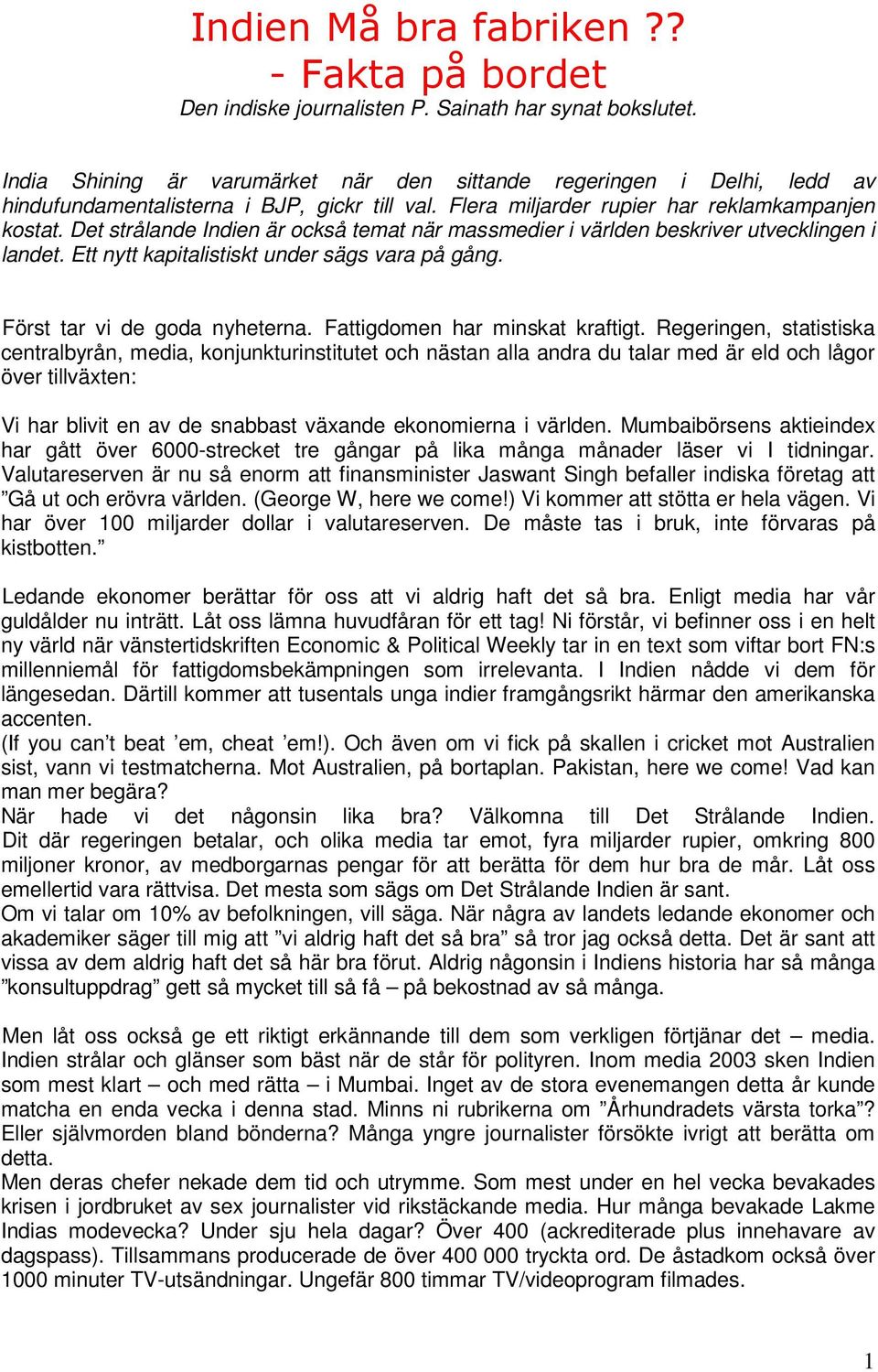 Det strålande Indien är också temat när massmedier i världen beskriver utvecklingen i landet. Ett nytt kapitalistiskt under sägs vara på gång. Först tar vi de goda nyheterna.