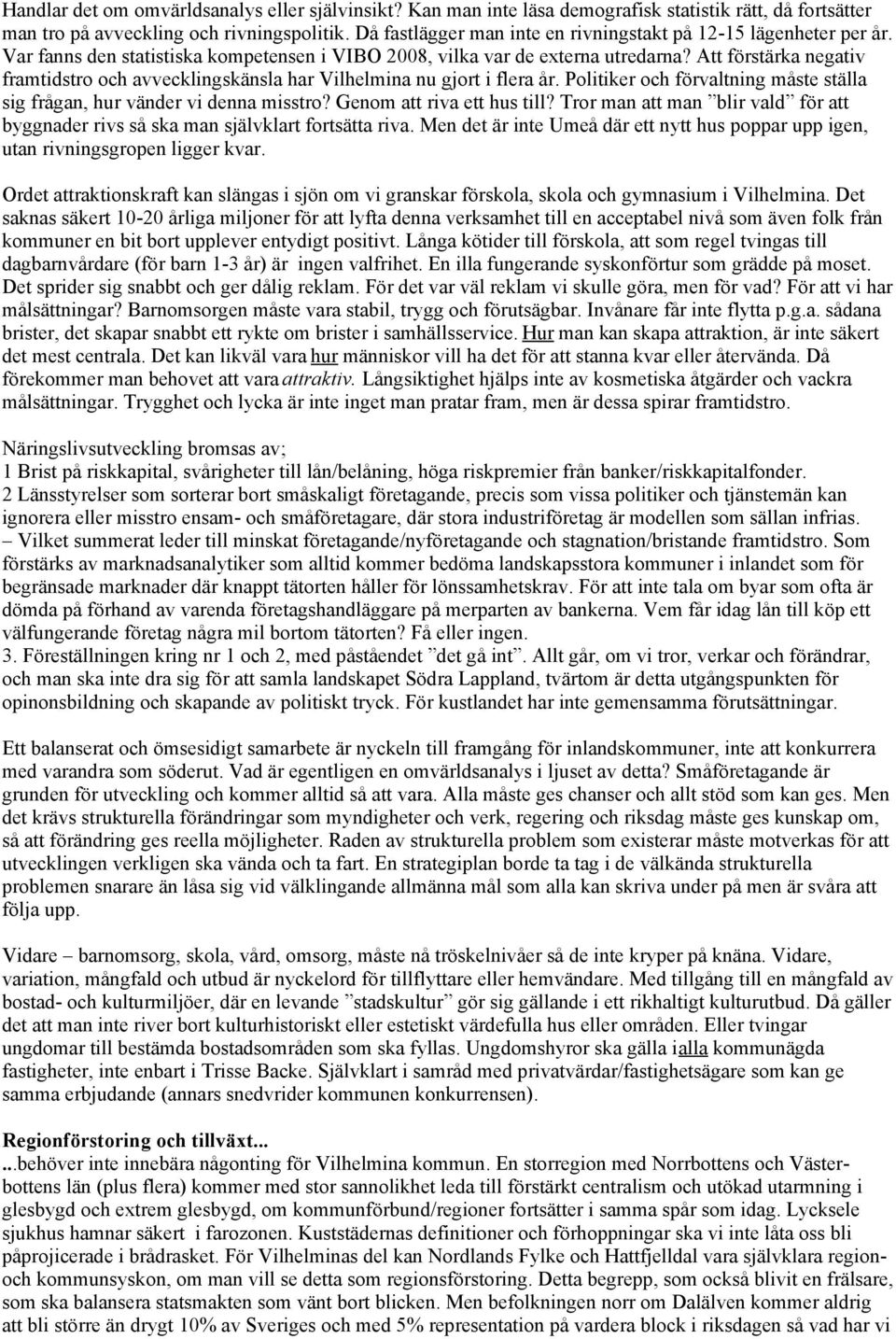 Att förstärka negativ framtidstro och avvecklingskänsla har Vilhelmina nu gjort i flera år. Politiker och förvaltning måste ställa sig frågan, hur vänder vi denna misstro? Genom att riva ett hus till?