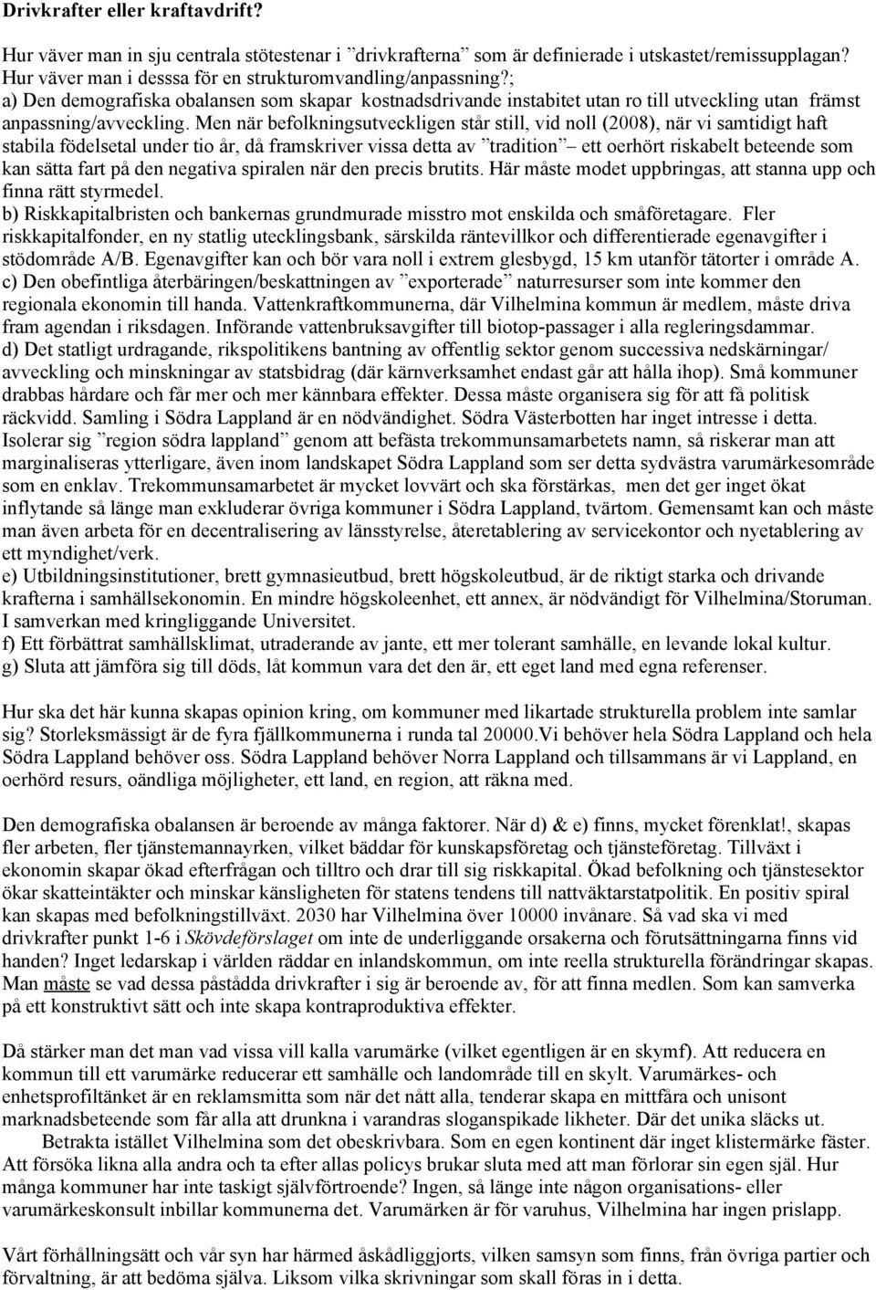 Men när befolkningsutveckligen står still, vid noll (2008), när vi samtidigt haft stabila födelsetal under tio år, då framskriver vissa detta av tradition ett oerhört riskabelt beteende som kan sätta