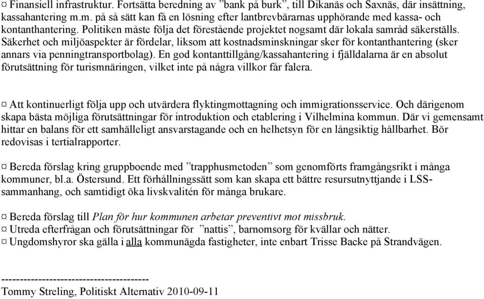 Säkerhet och miljöaspekter är fördelar, liksom att kostnadsminskningar sker för kontanthantering (sker annars via penningtransportbolag).