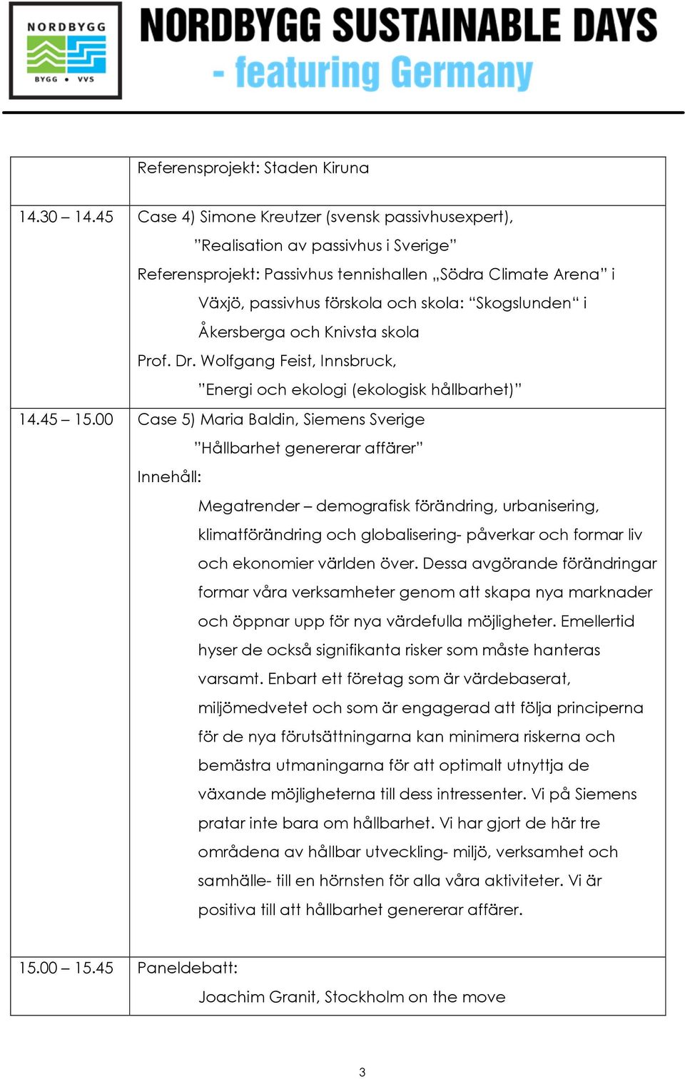 i Åkersberga och Knivsta skola Prof. Dr. Wolfgang Feist, Innsbruck, Energi och ekologi (ekologisk hållbarhet) 14.45 15.