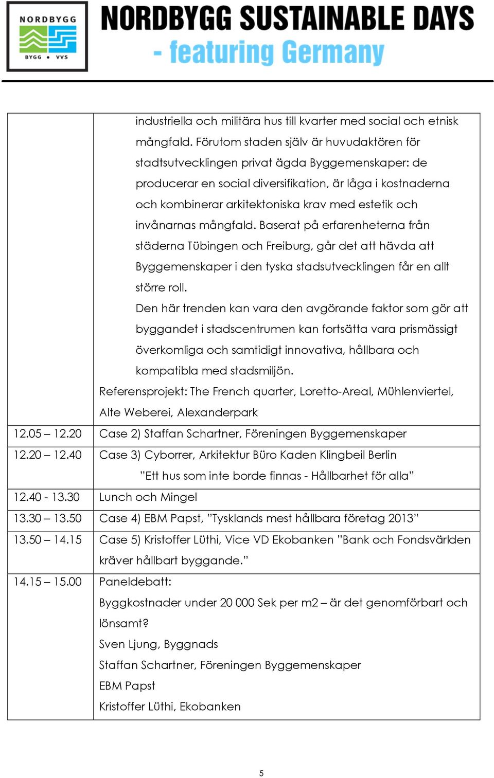 och invånarnas mångfald. Baserat på erfarenheterna från städerna Tübingen och Freiburg, går det att hävda att Byggemenskaper i den tyska stadsutvecklingen får en allt större roll.