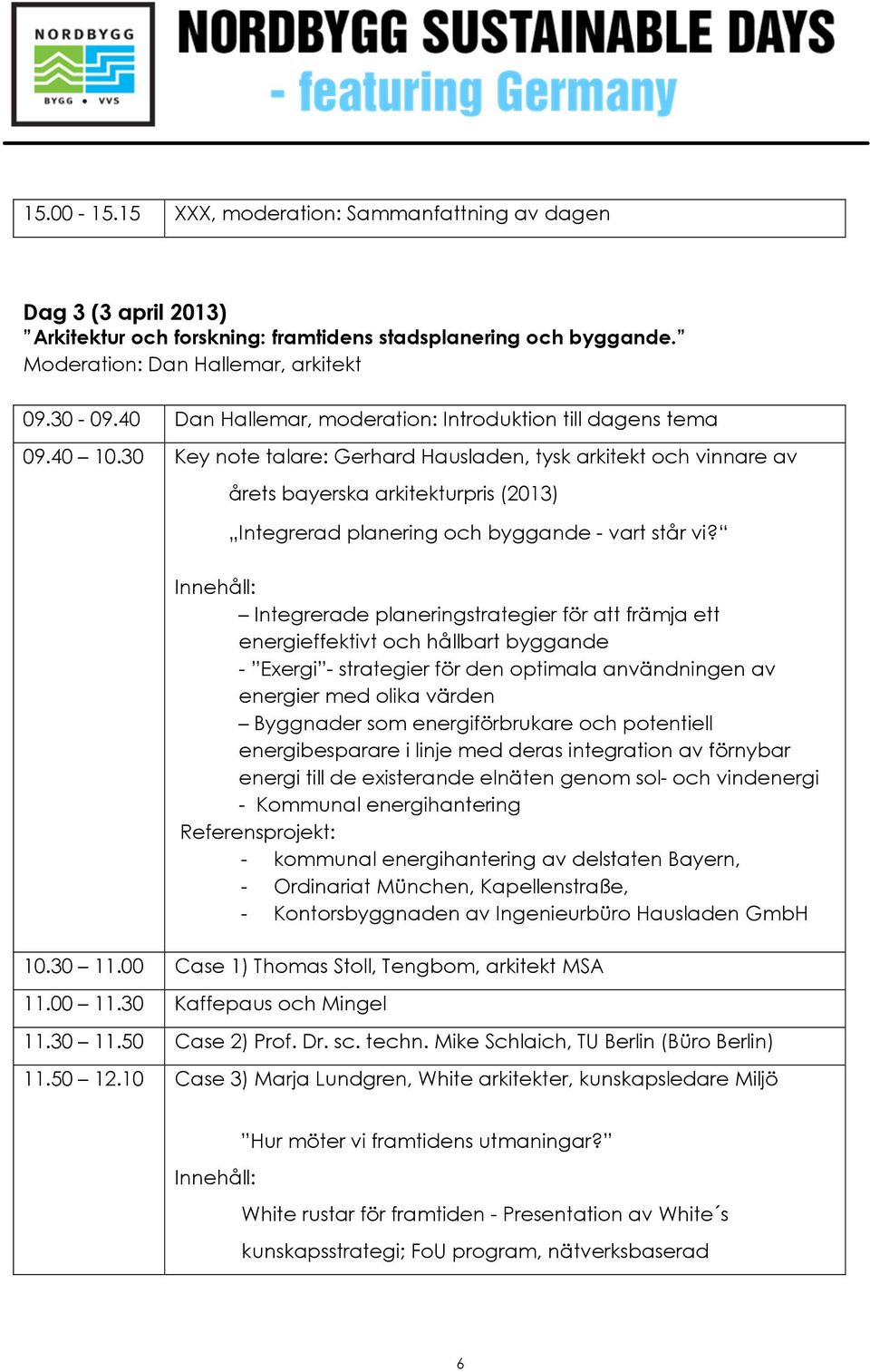 30 Key note talare: Gerhard Hausladen, tysk arkitekt och vinnare av årets bayerska arkitekturpris (2013) Integrerad planering och byggande - vart står vi?