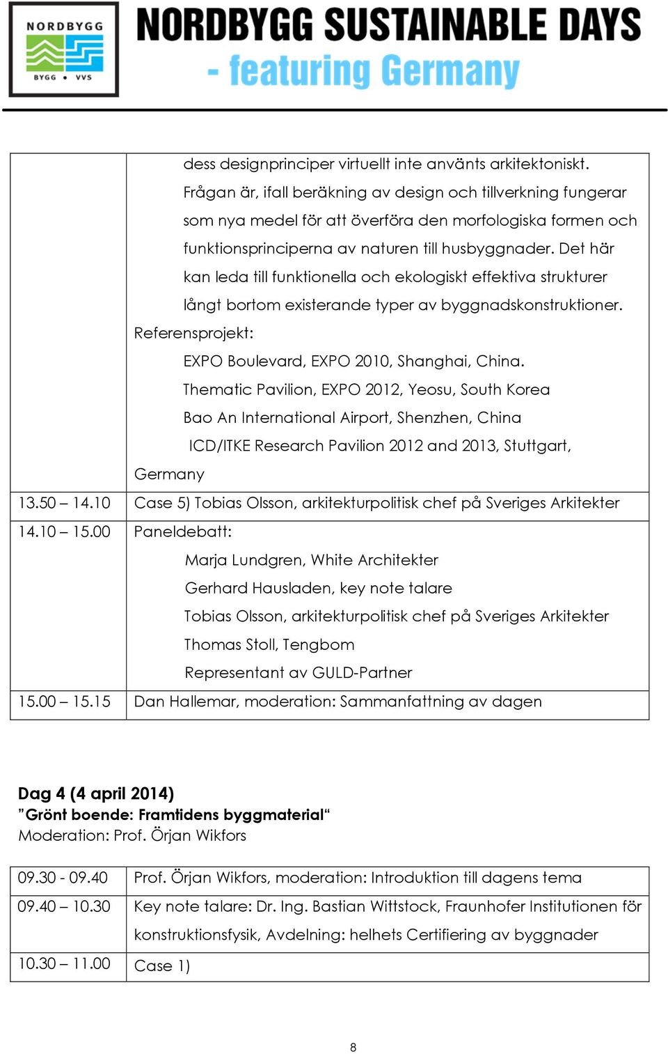 Det här kan leda till funktionella och ekologiskt effektiva strukturer långt bortom existerande typer av byggnadskonstruktioner. Referensprojekt: EXPO Boulevard, EXPO 2010, Shanghai, China.